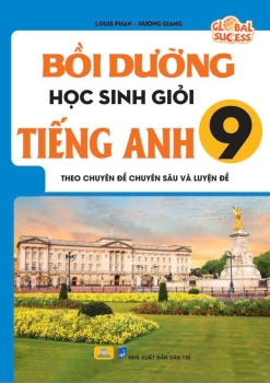 BỒI DƯỠNG HỌC SINH GIỎI TIẾNG ANH LỚP 9 - THEO CHUYÊN ĐỀ CHUYÊN SÂU VÀ LUYỆN ĐỀ (Global Success)